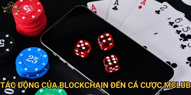 Tác động của blockchain đến cá cược Mclub có thật sự lớn? 2 Tác động của blockchain đến cá cược Mclub