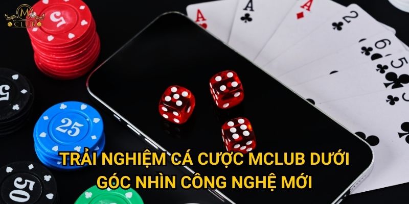 Tác động của blockchain đến cá cược Mclub có thật sự lớn? 3 Trải nghiệm cá cược Mclub dưới góc nhìn công nghệ mới
