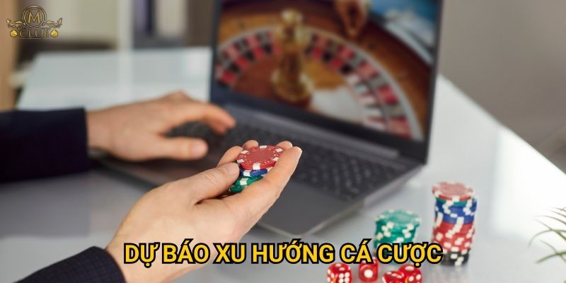 Dự báo xu hướng cá cược Mclub trong thời gian tới ra sao?