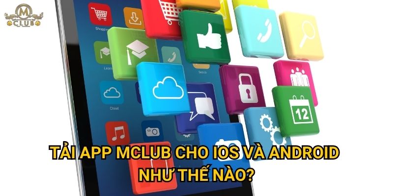 Tải app Mclub cho iOS và Android như thế nào?